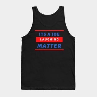 Its A Joe Laughing Matter Tank Top